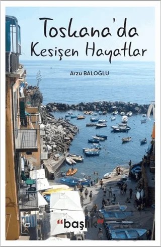 Toskana’da Kesişen Hayatlar – Arzu Baloğlu – Başlık Yayınları kitap kapağı