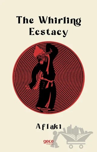 The Whirling Ecstacy – Şams Al-din Ahmed Al-aflaki Al-arifi – Gece Kitaplığı kitap kapağı