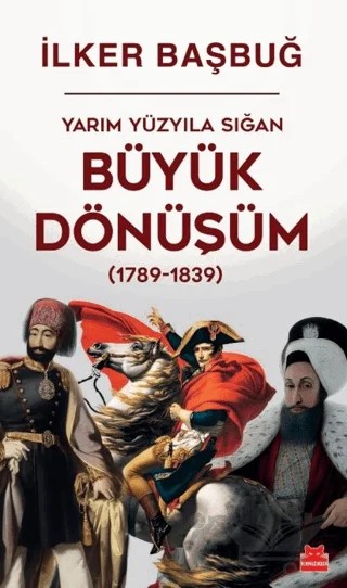 Yarım Yüzyıla Sığan Büyük Dönüşüm (1789-1839) – İlker Başbuğ – Kırmızı Kedi Yayınevi kitap kapağı
