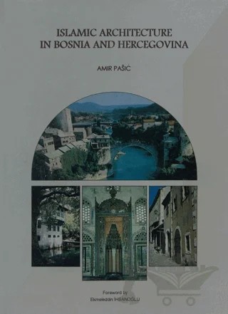 Islamic Architecture in Bosnia and Hercegovina – Amir Pasiç – IRCICA kitap kapağı