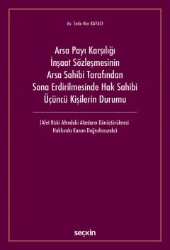 Arsa Payı Karşılığı İnşaat Sözleşmesinin Arsa Sahibi Tarafından Sona Erdirilmesinde Hak Sahibi Üçüncü Kişilerin Durumu (Afet Riski Altındaki Alanların Dönüştürülmesi Hakkında Kanun Doğrultusunda) – Seda Nur Kayacı – Seçkin Yayıncılık kitap kapağı