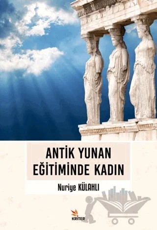 Antik Yunan Eğitiminde Kadın – Nuriye Külahlı – Kriter Yayınları kitap kapağı