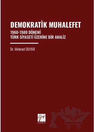 Demokratik Muhalefet 1960-1980 Dönemi Türk Siyaseti Üzerine Bir Analiz – Mehmet Duyar – Gazi Kitabevi kitap kapağı