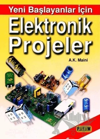 Yeni Başlayanlar İçin Elektronik Projeler – A.K. Maini – Bilim Teknik Yayınevi kitap kapağı