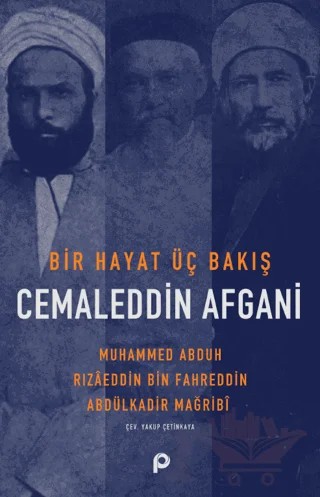 Bir Hayat Üç Bakış Cemaleddin Afgani – Muhammed Abduh, Rızaeddin Bin Fahreddin, Abdülkadir Mağribi – Pınar Yayınları kitap kapağı