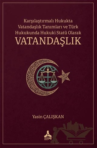 Karşılaştırmalı Hukukta Vatandaşlık Tanımları ve Türk Hukukunda Hukuki Statü Olarak Vatandaşlık – Yasin Çalışkan – Sonçağ Yayınları kitap kapağı