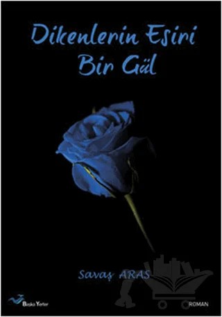 Dikenlerin Esiri Bir Gül – Savaş Aras – Başka Yerler Yayınları kitap kapağı