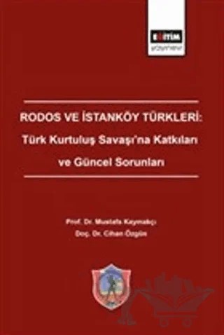 Rodos ve İstanköy Türkleri: Türk Kurtuluş Savaşı'na Katkıları ve Güncel Sorunları – Cihan Özgün, Mustafa Kaymakçı – Eğitim Yayınevi - Bilimsel Eserler kitap kapağı