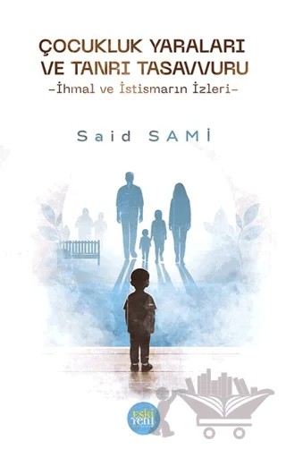 Çocukluk Yaraları ve Tanrı Tasavvuru -İhmal ve İstismarın İzleri – Said Sami – Eski Yeni Yayınları kitap kapağı