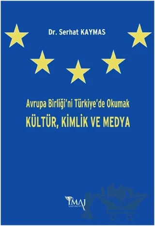 Avrupa Birliği'ni Türkiye'de Okumak Kültür,Kimlik ve Medya – Serhat Kaymas – İmaj Yayıncılık kitap kapağı
