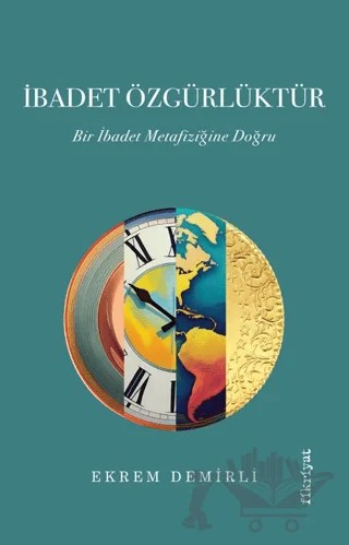 İbadet Özgürlüktür – Bir İbadet Metafiziğine Doğru – Ekrem Demirli – Fikriyat Yayınevi kitap kapağı
