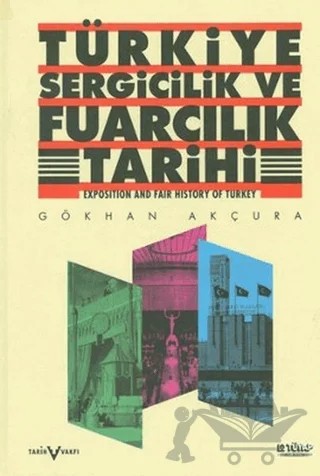 Türkiye Sergicilik ve Fuarcılık Tarihi / Exposition and Fair History of Turkey – Gökhan Akçura – Tarih Vakfı Yurt Yayınları kitap kapağı