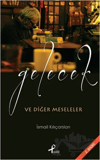 Gelecek ve Diğer Meseleler – İsmail Kılıçarslan – Profil Kitap kitap kapağı