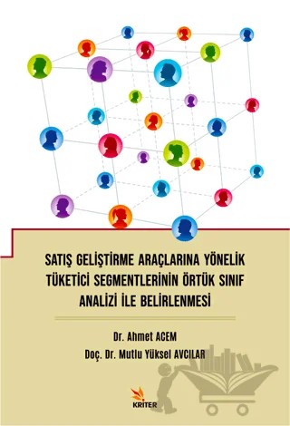 Satış Geliştirme Araçlarına Yönelik Tüketici Segmentlerinin Örtük Sınıf Analizi İle Belirlenmesi – Ahmet Acem, Mutlu Yüksel Avcılar – Kriter Yayınları kitap kapağı