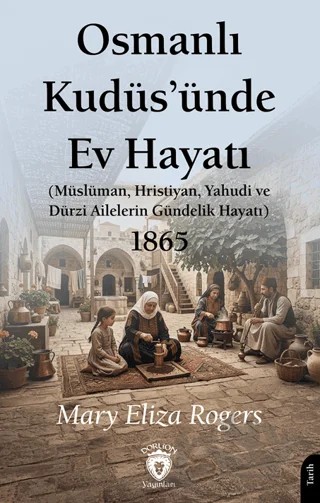 Osmanlı Kudüs’ünde Ev Hayatı – Mary Eliza Rogers – Dorlion Yayınları kitap kapağı