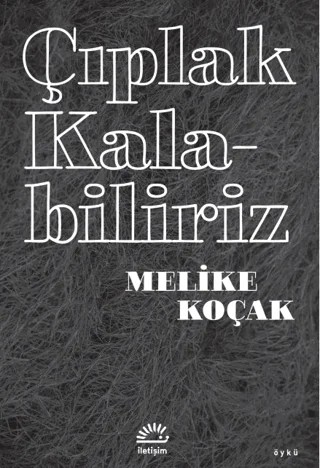Çıplak Kalabiliriz – Melike Koçak – İletişim Yayınevi kitap kapağı
