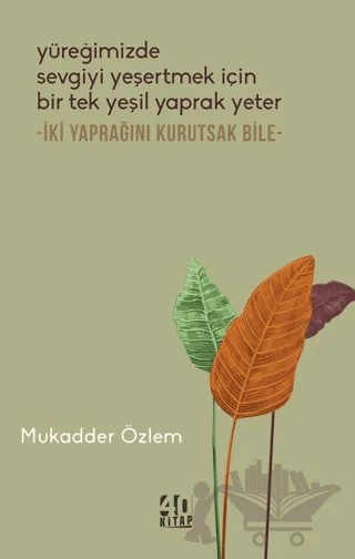 Yüreğimizde Sevgiyi Yeşertmek İçin Bir Tek Yeşil Yaprak Yeter - İki Yaprağını Kurutsak Bile - – Mukadder Özlem – 40 Kitap kitap kapağı