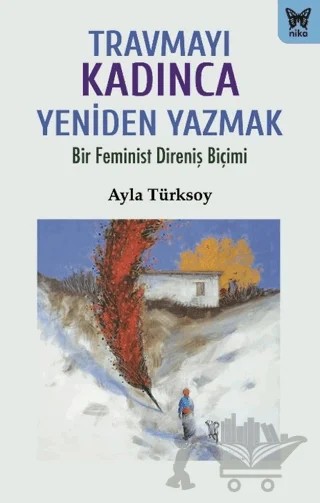 Travmayı Kadınca Yeniden Yazmak – Ayla Türksoy – Nika Yayınevi kitap kapağı