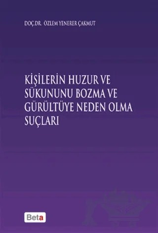 Kişilerin Huzur ve Sükununu Bozma ve Gürültüye Neden Olma Sonuçları – Özlem Yenerer Çakmut – Beta Yayınevi kitap kapağı