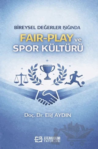 Bireysel Değerler Işığında Fair-Play ve Spor Kültürü – Elif Aydın – Efe Akademi Yayınları kitap kapağı
