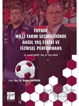 Futbol Milli Takım Seçmelerinde Bağıl Yaş Etkisive Fiziksel Performans – İlyas OKAN, Levent Şahin – Gazi Kitabevi kitap kapağı