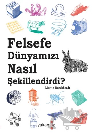 Felsefe Dünyamızı Nasıl Şekillendirdi ? – Martin Burckhardt – Yakamoz Yayınevi kitap kapağı