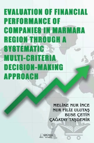 Evaluation of Financial Performance of Companies in Marmara Region Through A Systematic Multi-Criteria Decision-Making Approach – Melike Nur İnce, Nur Filiz Ulutaş, Buse Çetin, Çağatay Taşdemir – Serüven Yayınevi kitap kapağı