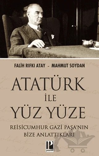 Atatürk İle Yüz Yüze Reisicumhur Gazi Paşa’nın Bize Anlattıkları – Falih Rıfkı Atay, Mahmut Soydan – Pozitif Yayınları kitap kapağı