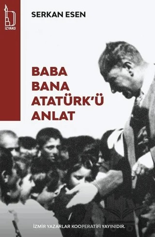 Baba Bana Atatürk'ü Anlat – Serkan Esen – İZYAKO kitap kapağı