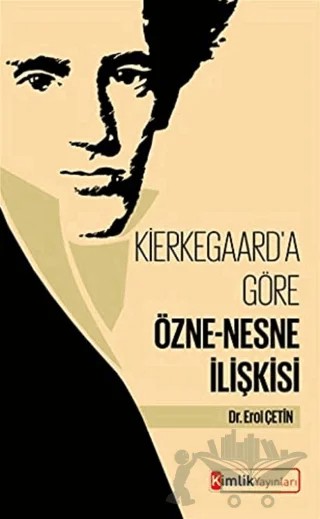 Kierkegaard'a Göre Özne-Nesne İlişkisi – Erol Çetin – Kimlik Yayınları kitap kapağı