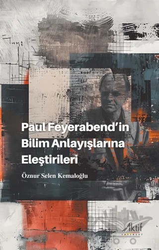 Paul Feyerabend’in Bilim Anlayışlarına Eleştirileri – Öznur Selen Kemaloğlu – Aktif Yayınevi kitap kapağı