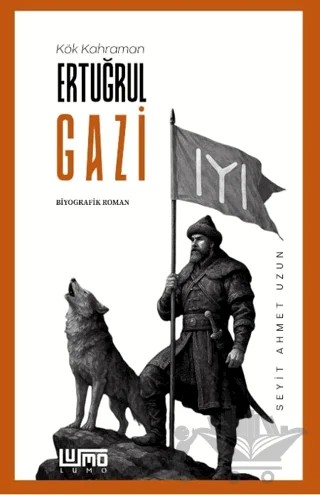 Kök Kahraman Ertuğrul Gazi – Seyit Ahmet Uzun – Lumo Yayın Grubu kitap kapağı