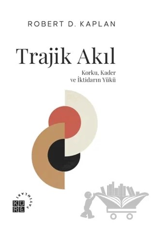 Trajik Akıl Korku, Kader ve İktidarın Yükü – Robert D. Kaplan – Küre Yayınları kitap kapağı