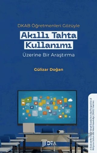 DKAB Öğretmenleri Gözüyle Akıllı Tahta Kullanımı Üzerine Bir Araştırma – Gülizar Doğan – DTA Yayıncılık kitap kapağı