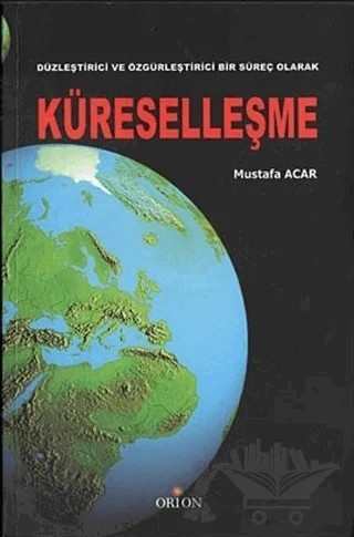Düzleştirici ve Özgürleştirici Bir Süreç Olarak Küreselleşme – Mustafa Acar – Orion Kitabevi kitap kapağı