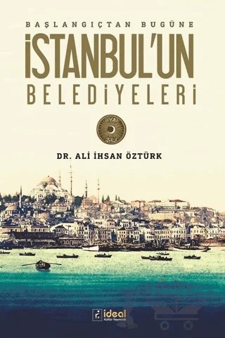 Başlangıçtan Bugüne İstanbul'un Belediyeleri – Ali İhsan Öztürk – İdeal Kültür Yayıncılık kitap kapağı