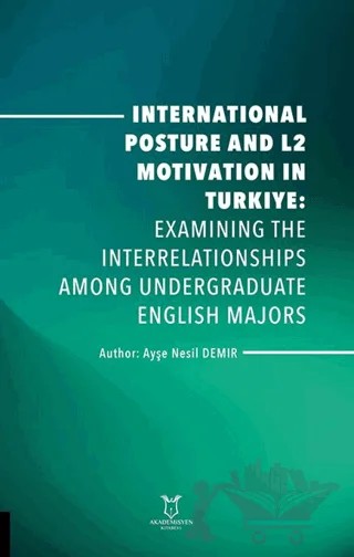 International Posture and L2 Motivation in Turkiye: Examining the Interrelationships Among Undergraduate English Majors – Kolektif – Akademisyen Kitabevi kitap kapağı