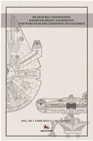 Bilim Kurgu Sinemasında Karakter - Mekan Tasarımının Star Wars Filmleri Üzerinden İncelenmesi – Kolektif – Akademi Titiz Yayınları kitap kapağı