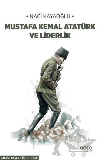 Mustafa Kemal Atatürk ve Liderlik – Naci Kayaoğlu – Gece Kitaplığı kitap kapağı