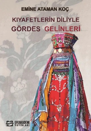 Kıyafetlerin Diliyle Gördes Gelinleri – Emine Ataman Koç – Efe Akademi Yayınları kitap kapağı