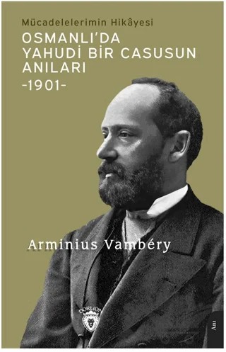 Osmanlı’da Yahudi Bir Casusun Anıları Mücadelelerimin Hikayesi -1901- – Arminius Vambery – Dorlion Yayınları kitap kapağı
