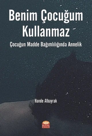 BENİM ÇOCUĞUM KULLANMAZ! Çocuğun Madde Bağımlılığında Annelik – Hande Albayrak – Nobel Bilimsel Eserler kitap kapağı