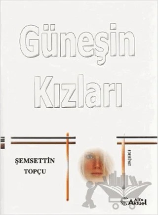Güneşin Kızları – Şemsettin Topçu – Alfa Aktüel Yayınları kitap kapağı