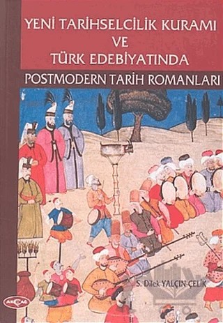 Yeni Tarihselcilik Kuramı ve Türk Edebiyatında Postmodern Tarih Romanları – Dilek Yalçın Çelik – Akçağ Yayınları kitap kapağı