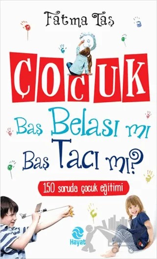 Çocuk Baş Belası mı Baş Tacı mı? – Fatma Taş – Hayat Yayınları kitap kapağı