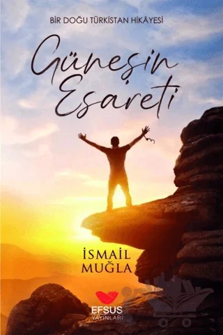 Güneşin Esareti - Bir Doğu Türkistan Hikayesi – İsmail Muğla – Efsus Yayınları kitap kapağı