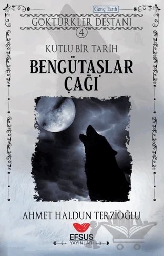 Göktürkler Destanı 4: Kutlu Bir Tarih - Bengütaşlar Çağı – Ahmet Haldun Terzioğlu – Efsus Yayınları kitap kapağı
