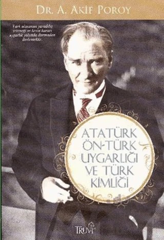 Atatürk Ön-Türk Uygarlığı ve Türk Kimliği – A. Akif Poroy – Truva Yayınları kitap kapağı