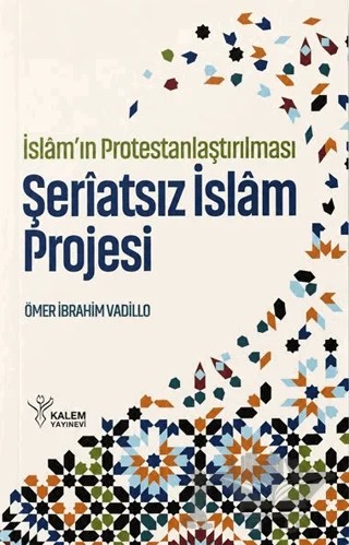 İslâm’ın Protestanlaştırılması - Şeriatsız İslam Projesi – Ömer Vadillo – Kalem Yayınevi kitap kapağı