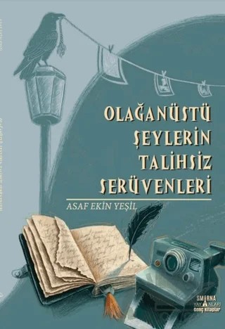 Olağanüstü Şeylerin Talihsiz Serüvenleri – Asaf Ekin Yeşil – Smirna Yayınları kitap kapağı